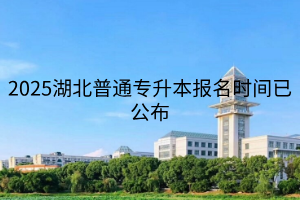2025湖北普通專升本報(bào)名時(shí)間已公布